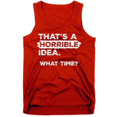 Thats A Horrible Idea What Time Funny Sarcastic Drinking Humor  Tank Top
