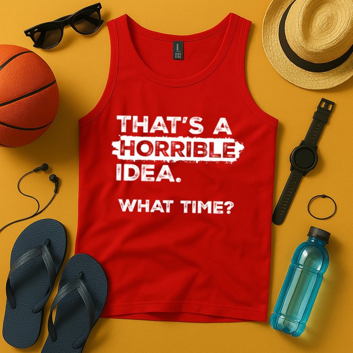 Thats A Horrible Idea What Time Funny Sarcastic Drinking Humor  Tank Top