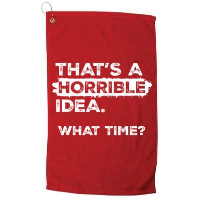 Thats A Horrible Idea What Time Funny Sarcastic Drinking Humor  Golf Towel