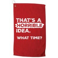 Thats A Horrible Idea What Time Funny Sarcastic Drinking Humor  Golf Towel