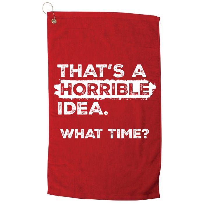 Thats A Horrible Idea What Time Funny Sarcastic Drinking Humor  Golf Towel