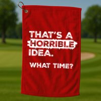 Thats A Horrible Idea What Time Funny Sarcastic Drinking Humor  Golf Towel