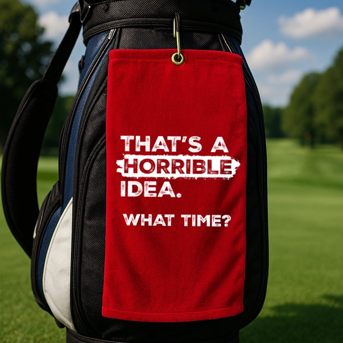 Thats A Horrible Idea What Time Funny Sarcastic Drinking Humor  Golf Towel