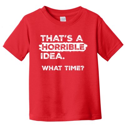 Thats A Horrible Idea What Time Funny Sarcastic Drinking Humor  Toddler T-Shirt
