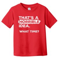 Thats A Horrible Idea What Time Funny Sarcastic Drinking Humor  Toddler T-Shirt