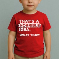 Thats A Horrible Idea What Time Funny Sarcastic Drinking Humor  Toddler T-Shirt