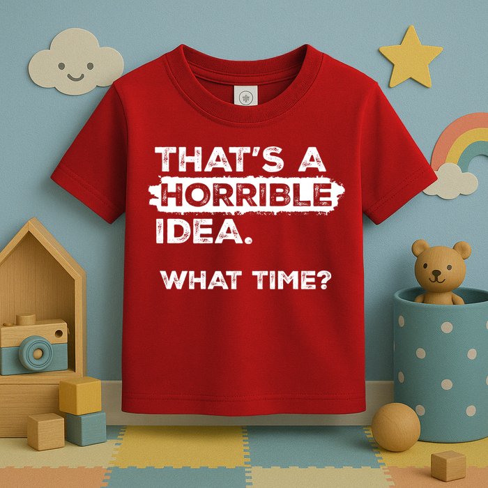 Thats A Horrible Idea What Time Funny Sarcastic Drinking Humor  Toddler T-Shirt
