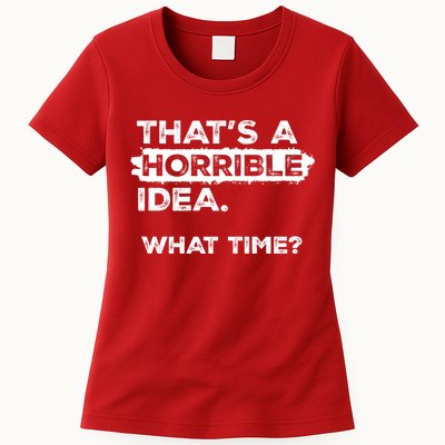 Thats A Horrible Idea What Time Funny Sarcastic Drinking Humor  Womens T-Shirt