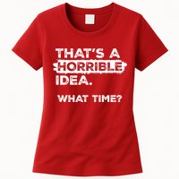 Thats A Horrible Idea What Time Funny Sarcastic Drinking Humor  Womens T-Shirt