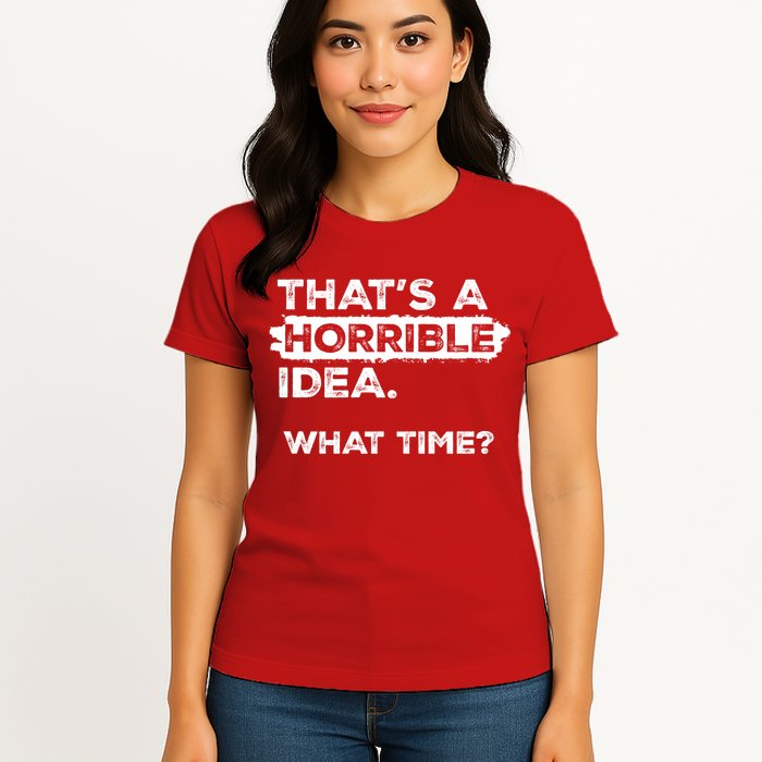 Thats A Horrible Idea What Time Funny Sarcastic Drinking Humor  Womens T-Shirt