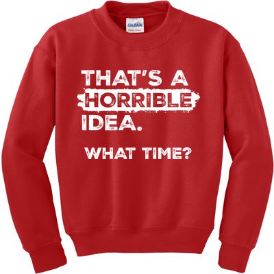 Thats A Horrible Idea What Time Funny Sarcastic Drinking Humor  Kids Sweatshirt