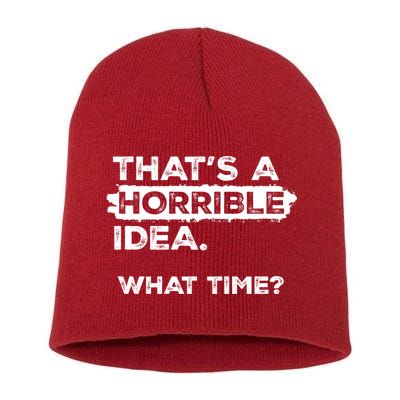 Thats A Horrible Idea What Time Funny Sarcastic Drinking Humor  Short Acrylic Beanie