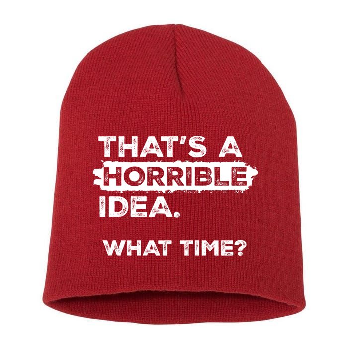 Thats A Horrible Idea What Time Funny Sarcastic Drinking Humor  Short Acrylic Beanie