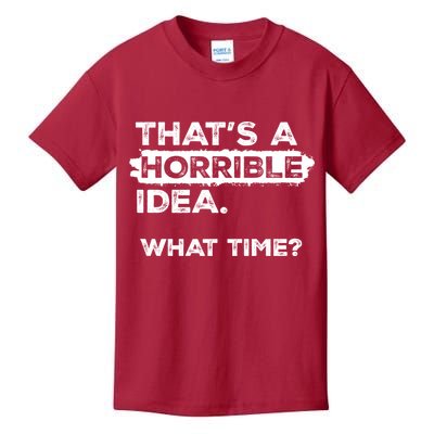 Thats A Horrible Idea What Time Funny Sarcastic Drinking Humor  Kids T-Shirt