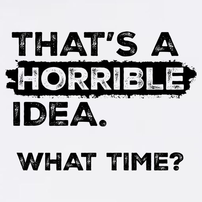 Thats A Horrible Idea What Time Funny Sarcastic Drinking Humor  Garment-Dyed Sweatshirt