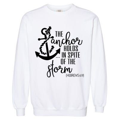 The Anchor Holds In Spite Of The Storm Garment-Dyed Sweatshirt