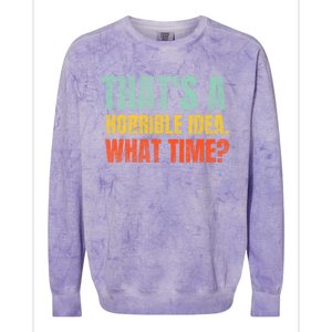 Thats A Horrible Idea What Time Funny Colorblast Crewneck Sweatshirt