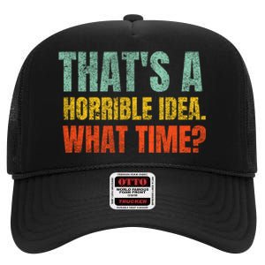 Thats A Horrible Idea What Time Funny High Crown Mesh Back Trucker Hat