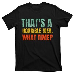 Thats A Horrible Idea What Time Funny T-Shirt