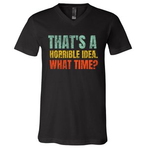 Thats A Horrible Idea What Time Funny V-Neck T-Shirt