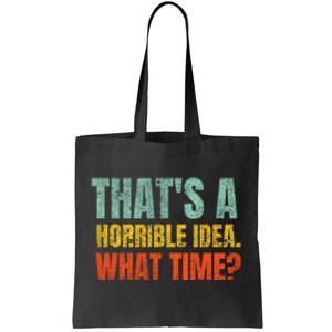 Thats A Horrible Idea What Time Funny Tote Bag