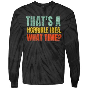 Thats A Horrible Idea What Time Funny Tie-Dye Long Sleeve Shirt