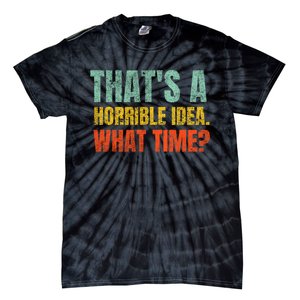 Thats A Horrible Idea What Time Funny Tie-Dye T-Shirt