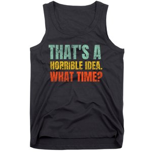 Thats A Horrible Idea What Time Funny Tank Top