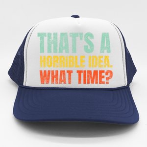 Thats A Horrible Idea What Time Funny Trucker Hat