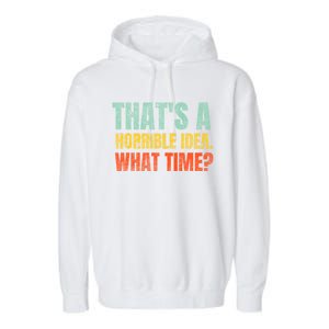 Thats A Horrible Idea What Time Funny Garment-Dyed Fleece Hoodie