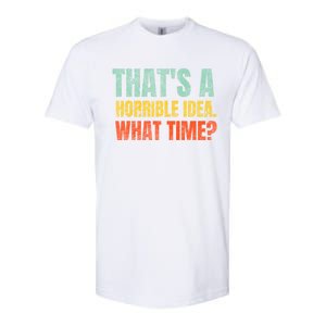 Thats A Horrible Idea What Time Funny Softstyle CVC T-Shirt