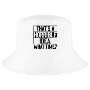 Thats A Horrible Idea What Time Funny Cool Comfort Performance Bucket Hat