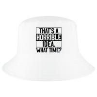 Thats A Horrible Idea What Time Funny Cool Comfort Performance Bucket Hat