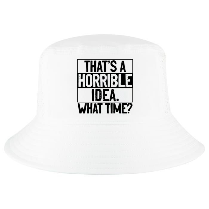 Thats A Horrible Idea What Time Funny Cool Comfort Performance Bucket Hat