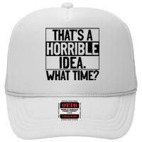 Thats A Horrible Idea What Time Funny High Crown Mesh Back Trucker Hat