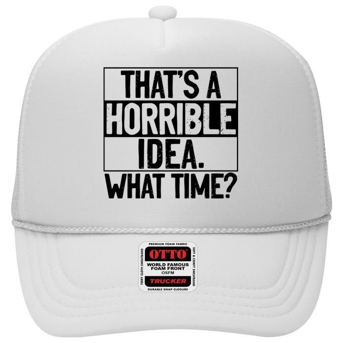 Thats A Horrible Idea What Time Funny High Crown Mesh Back Trucker Hat