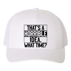 Thats A Horrible Idea What Time Funny Yupoong Adult 5-Panel Trucker Hat