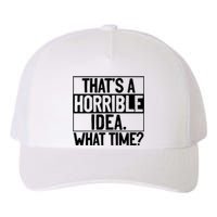 Thats A Horrible Idea What Time Funny Yupoong Adult 5-Panel Trucker Hat