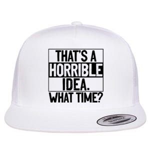 Thats A Horrible Idea What Time Funny Flat Bill Trucker Hat