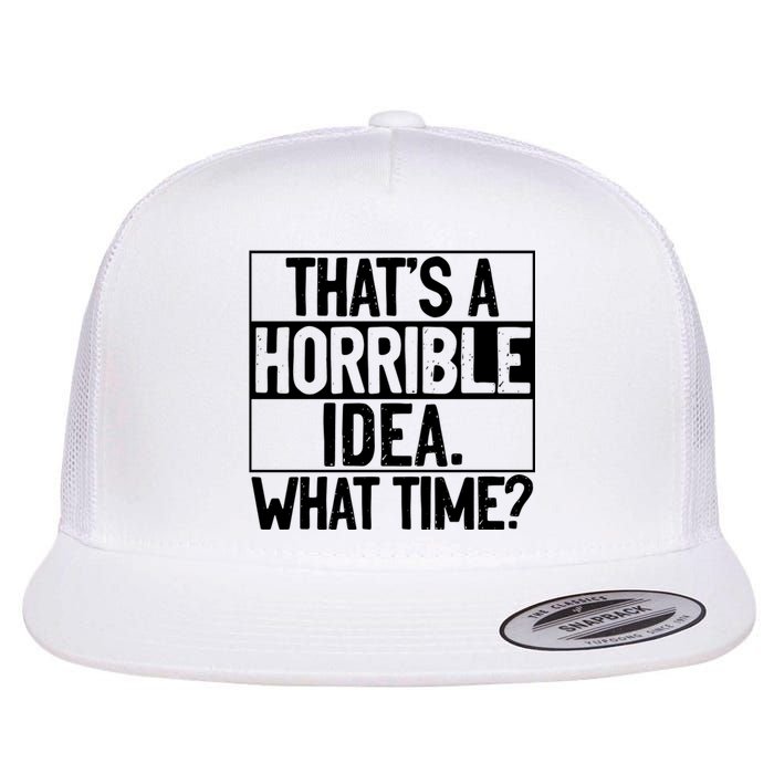 Thats A Horrible Idea What Time Funny Flat Bill Trucker Hat