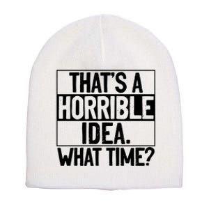 Thats A Horrible Idea What Time Funny Short Acrylic Beanie