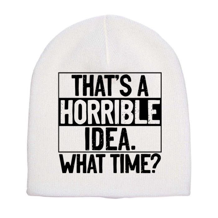 Thats A Horrible Idea What Time Funny Short Acrylic Beanie