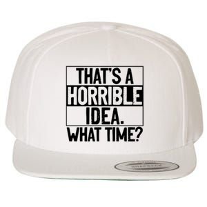 Thats A Horrible Idea What Time Funny Wool Snapback Cap