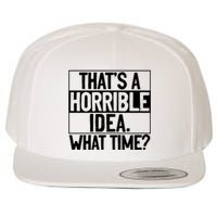 Thats A Horrible Idea What Time Funny Wool Snapback Cap