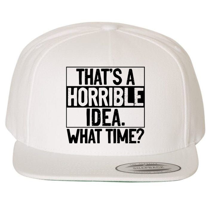 Thats A Horrible Idea What Time Funny Wool Snapback Cap