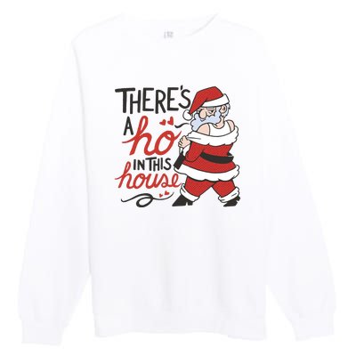 There's A Ho In This House Funny Santa Premium Crewneck Sweatshirt