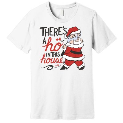 There's A Ho In This House Funny Santa Premium T-Shirt