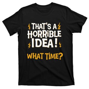 ThatS A Horrible Idea! What Time Sarcasm Faildroidtees T-Shirt