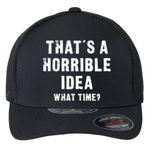 That's A Horrible Idea - What Time - Funny Flexfit Unipanel Trucker Cap