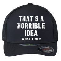 That's A Horrible Idea - What Time - Funny Flexfit Unipanel Trucker Cap